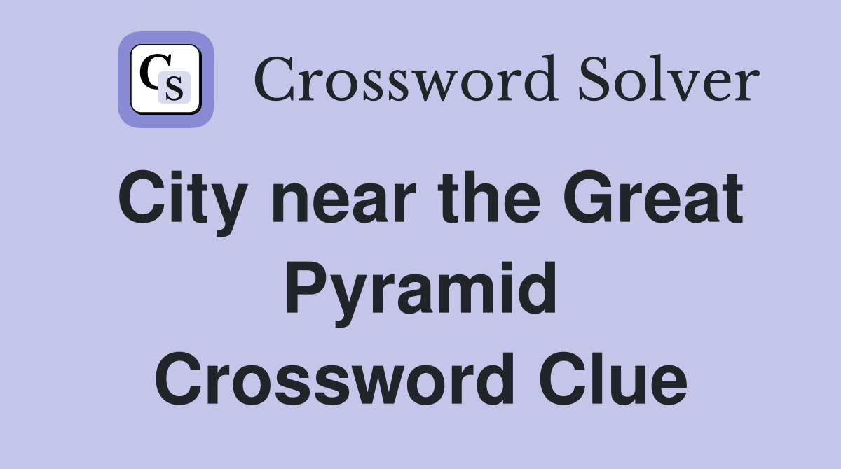 City near the Great Pyramid Crossword Clue