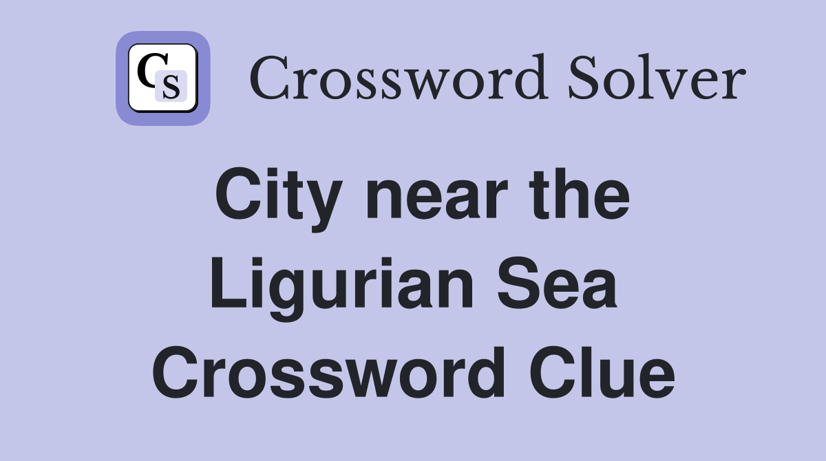 City near the Ligurian Sea Crossword Clue