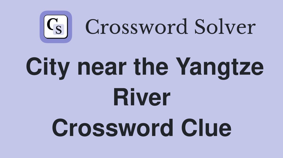 City near the Yangtze River Crossword Clue