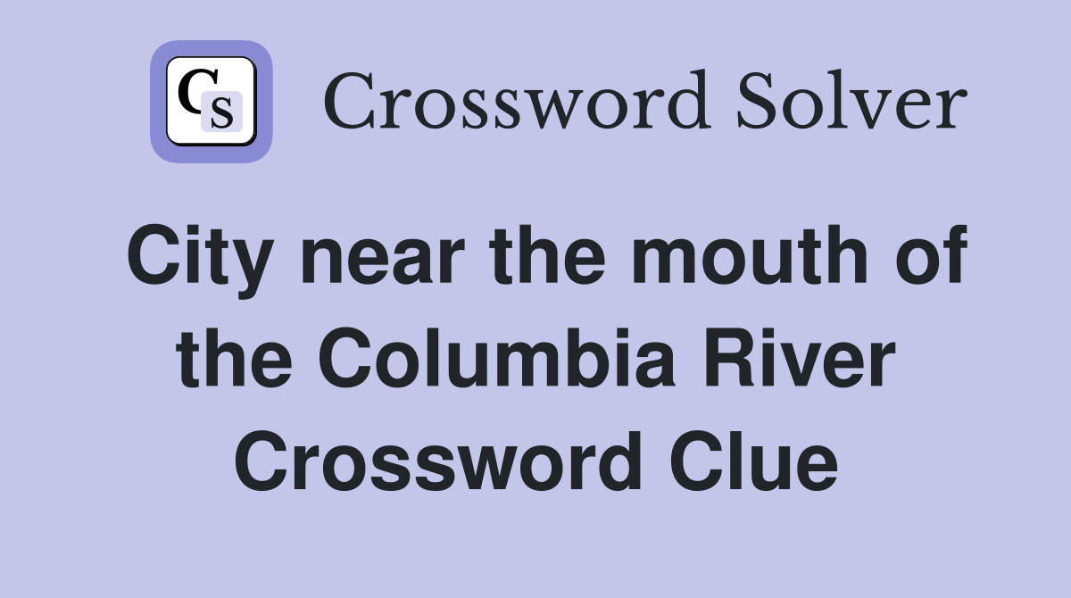 City near the mouth of the Columbia River Crossword Clue