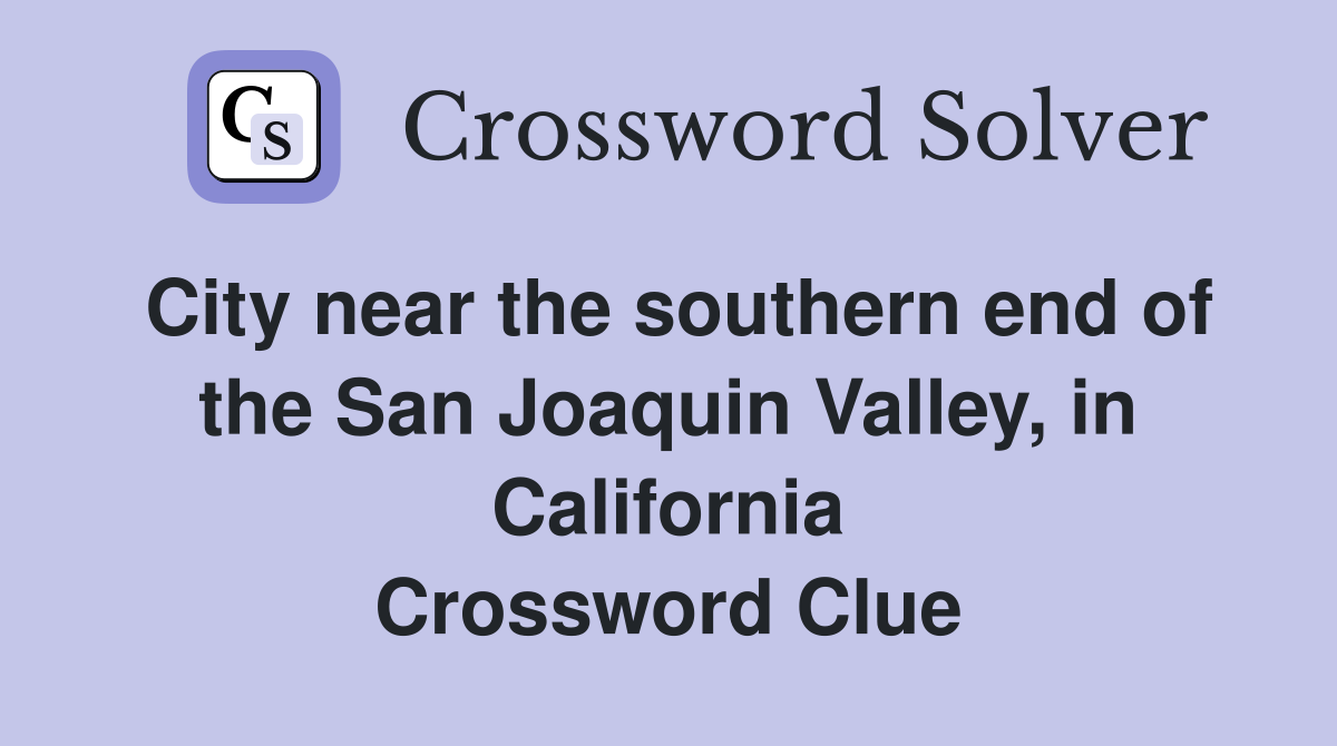 City near the southern end of the San Joaquin Valley, in California Crossword Clue