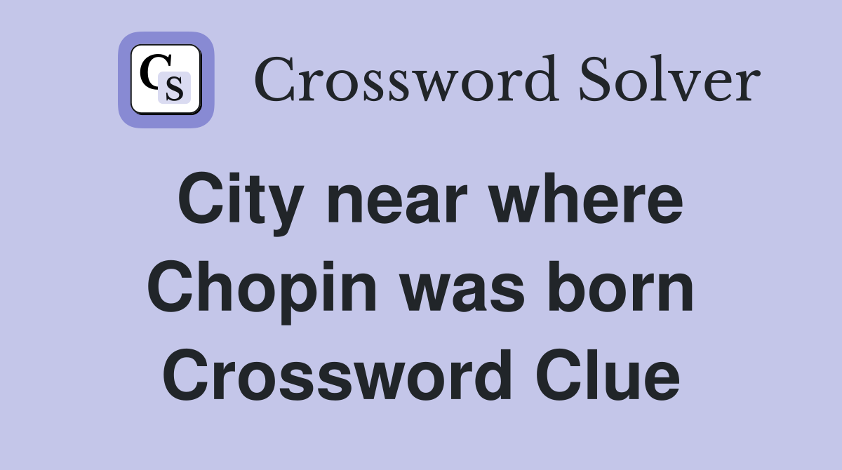 City near where Chopin was born Crossword Clue
