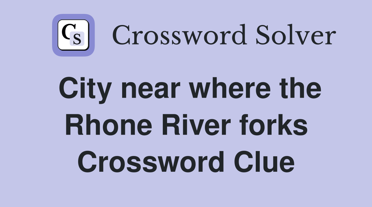 City near where the Rhone River forks Crossword Clue