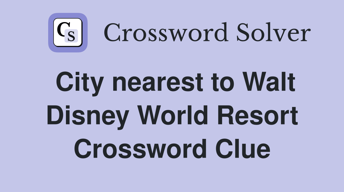 City nearest to Walt Disney World Resort Crossword Clue