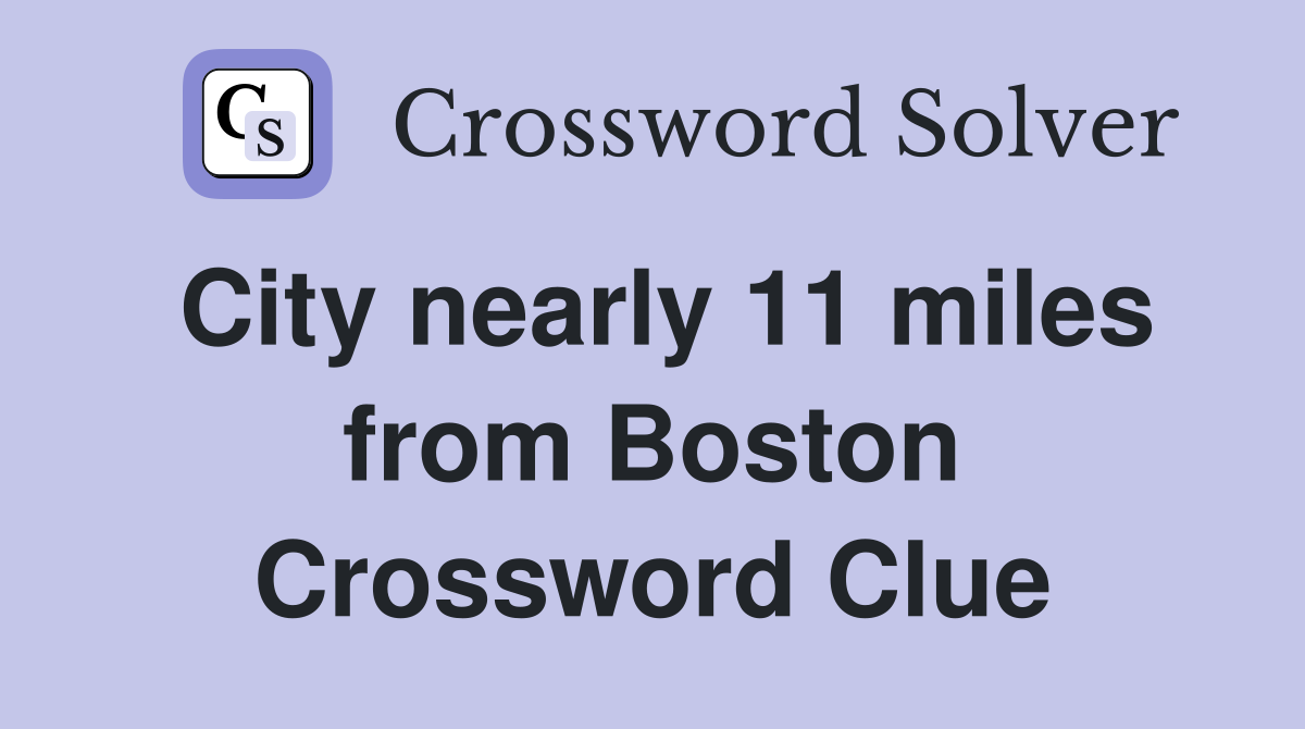 City nearly 11 miles from Boston Crossword Clue