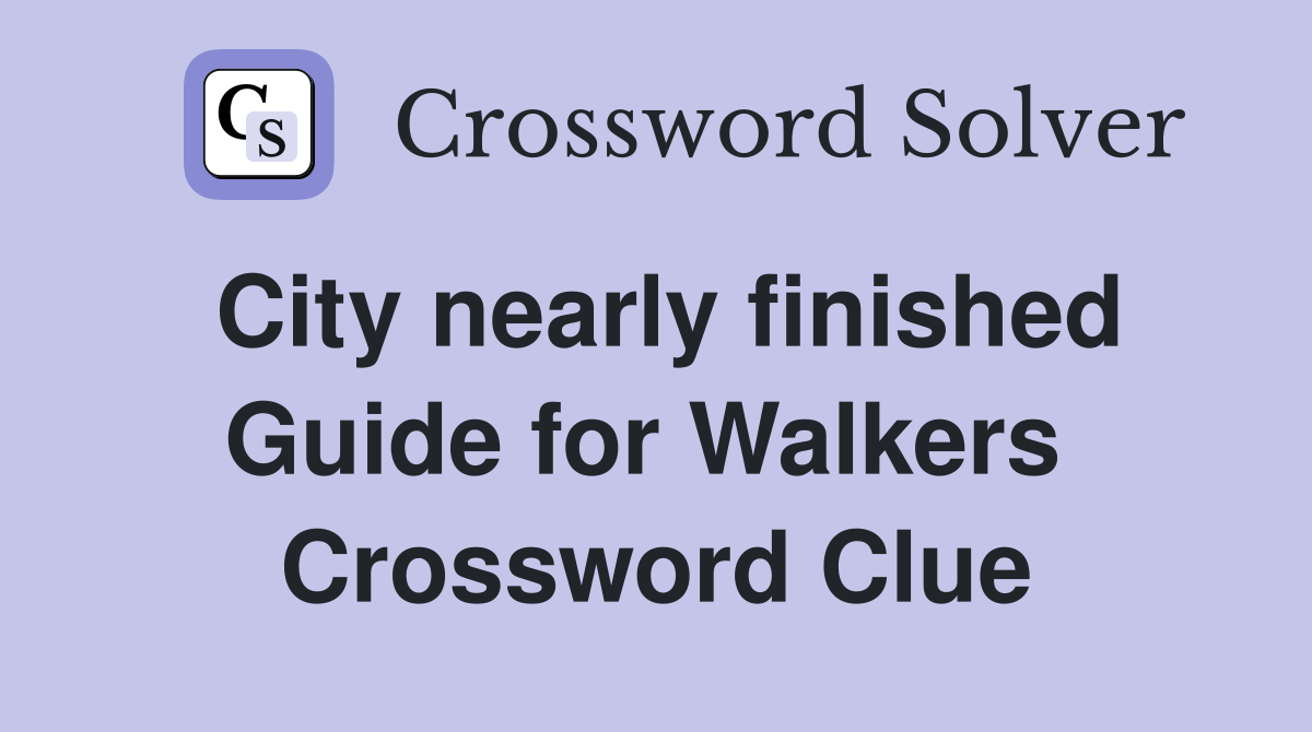 City nearly finished Guide for Walkers  Crossword Clue