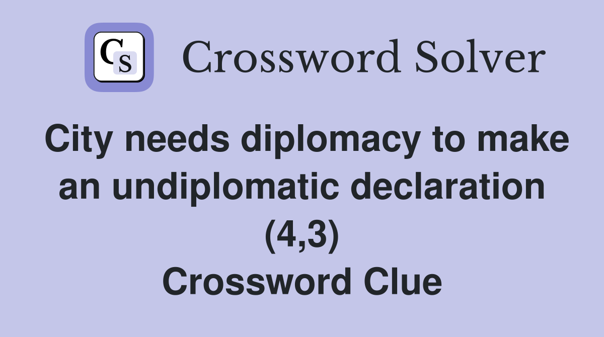 City needs diplomacy to make an undiplomatic declaration (4,3) Crossword Clue
