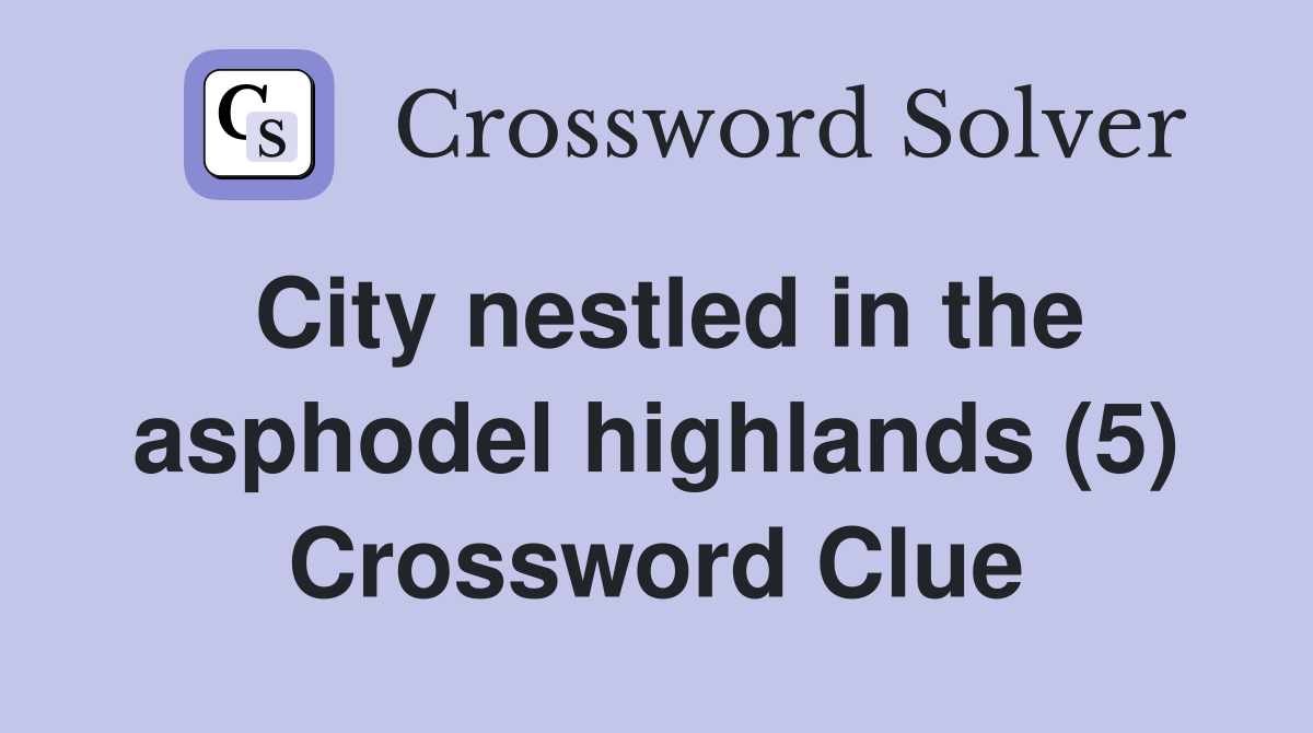 City nestled in the asphodel highlands (5) Crossword Clue