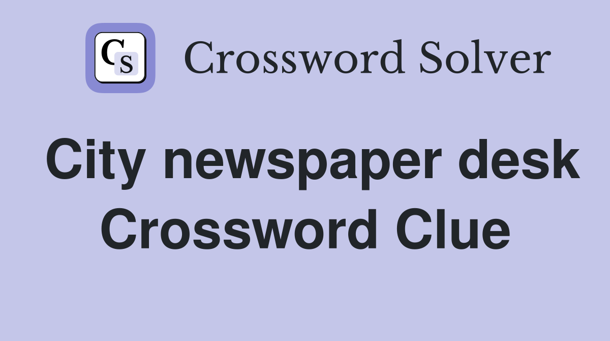 City newspaper desk Crossword Clue