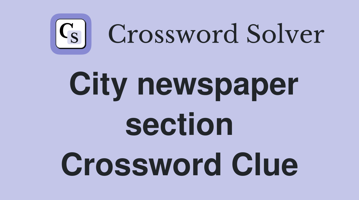 City newspaper section Crossword Clue