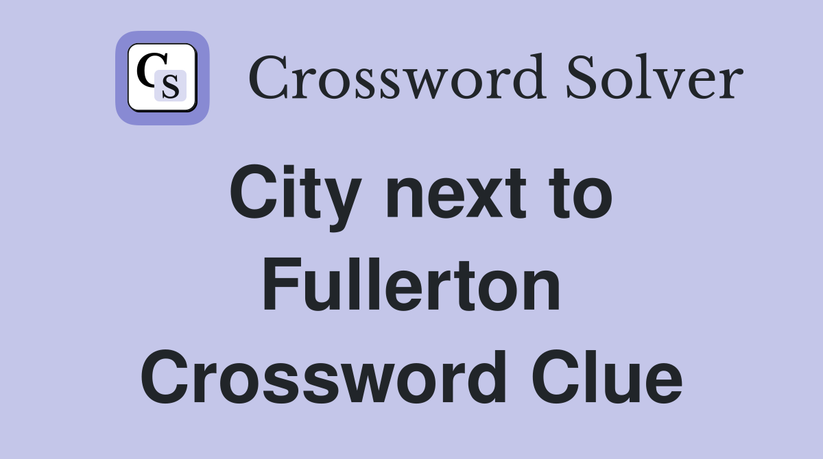 City next to Fullerton Crossword Clue