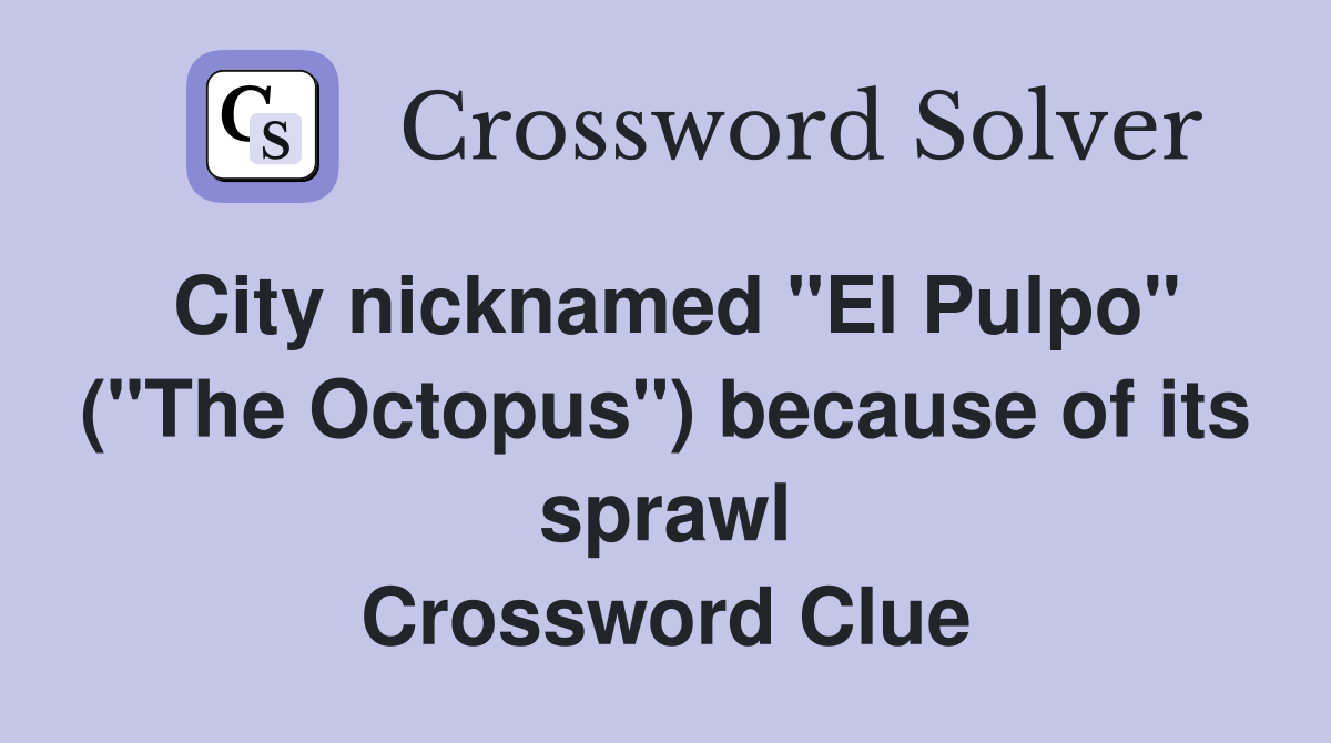 City nicknamed "El Pulpo" ("The Octopus") because of its sprawl Crossword Clue