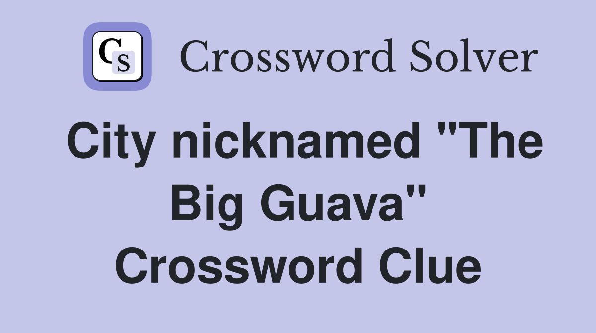 City nicknamed "The Big Guava" Crossword Clue
