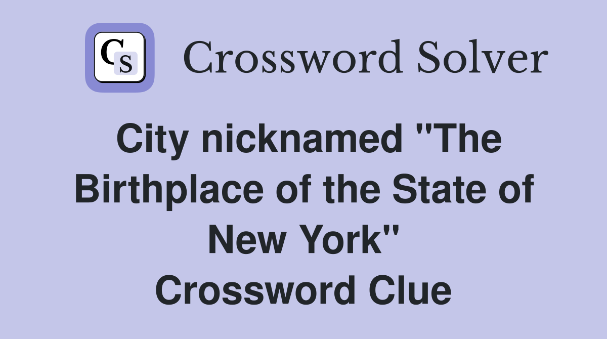 City nicknamed "The Birthplace of the State of New York" Crossword Clue