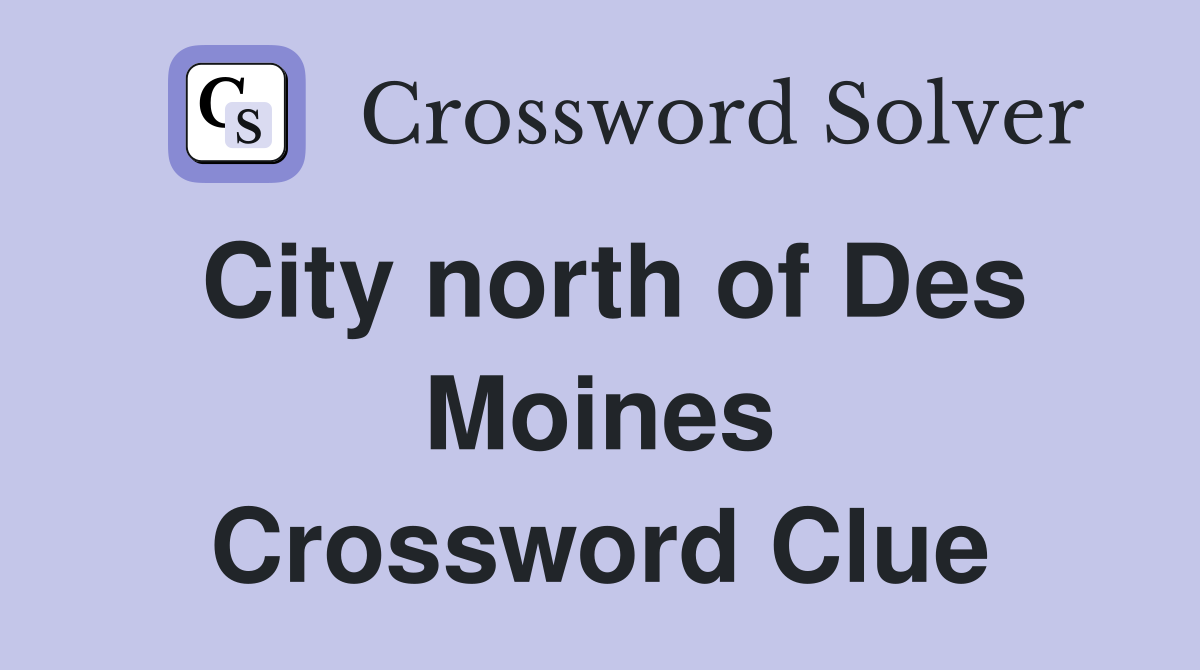 City north of Des Moines Crossword Clue