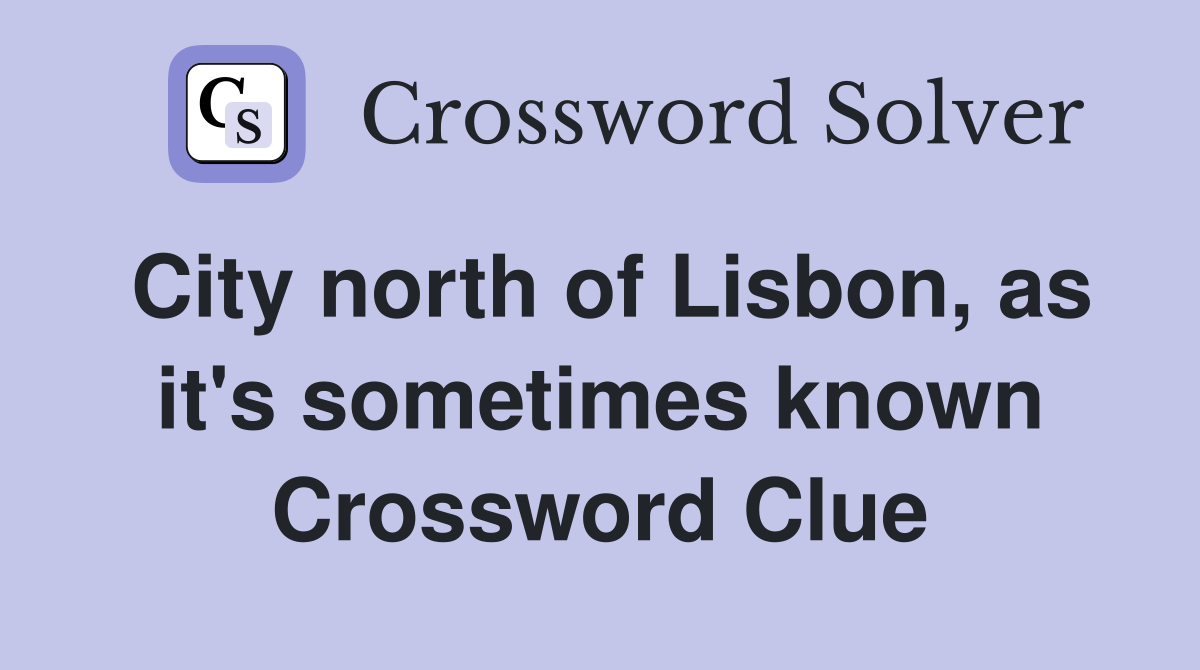 City north of Lisbon, as it's sometimes known Crossword Clue
