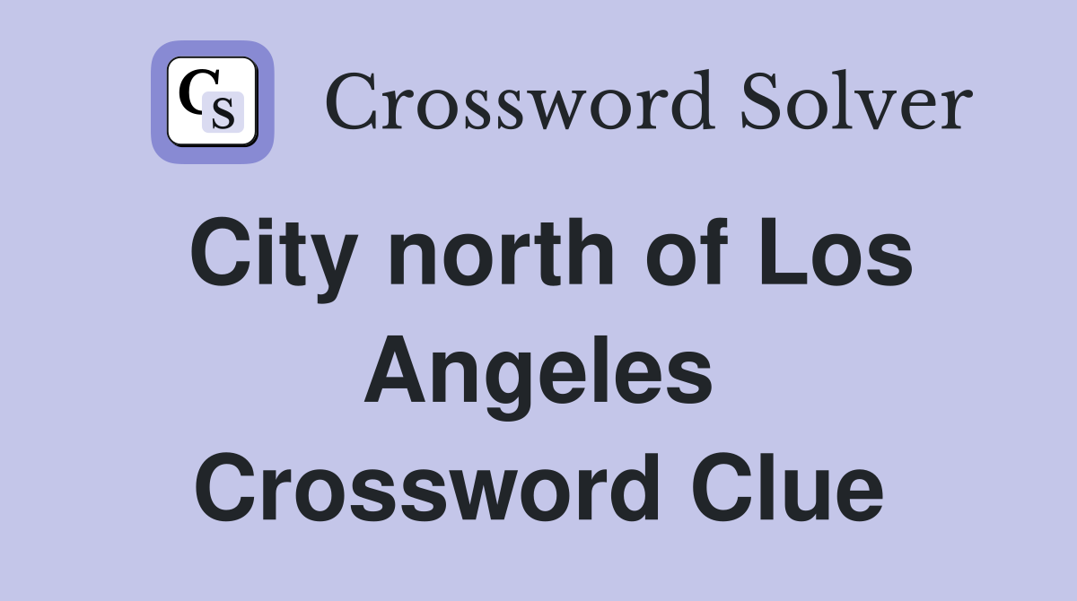 City north of Los Angeles Crossword Clue
