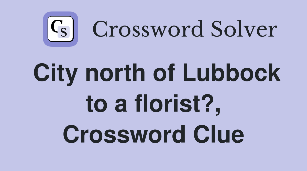 City north of Lubbock to a florist?, Crossword Clue