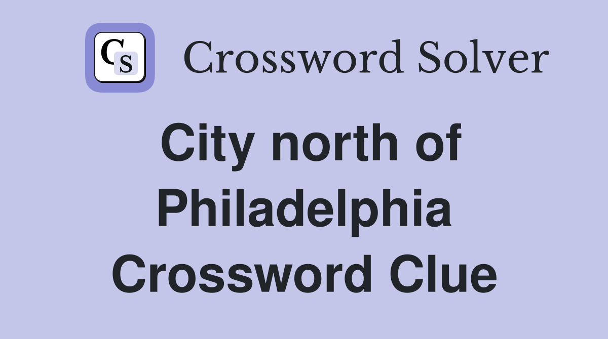 City north of Philadelphia Crossword Clue