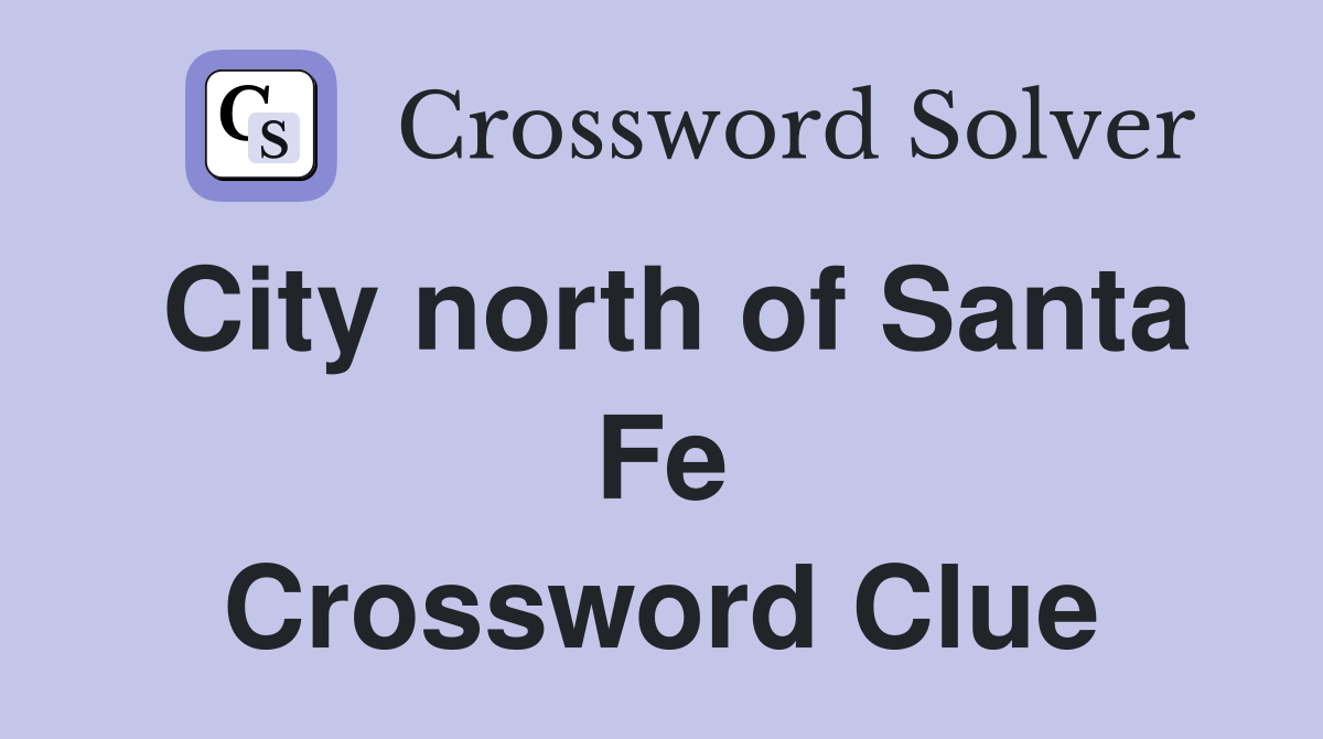 City north of Santa Fe Crossword Clue