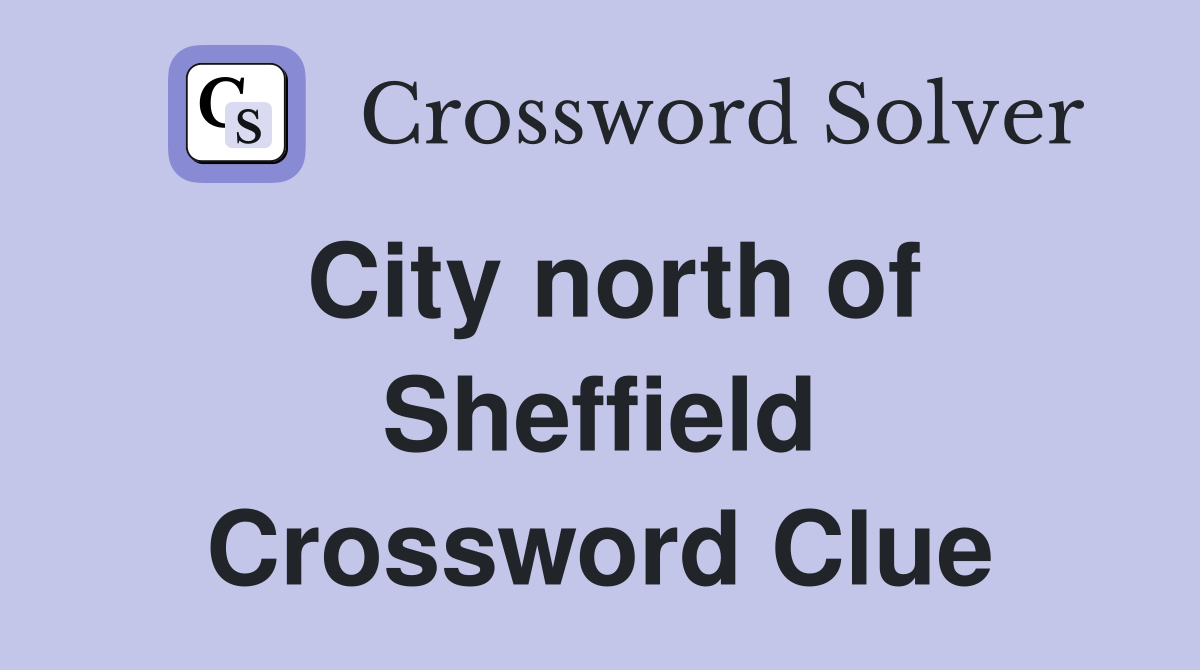 City north of Sheffield Crossword Clue