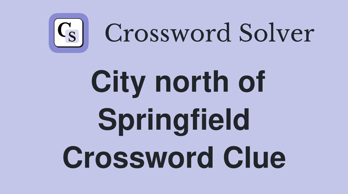 City north of Springfield Crossword Clue