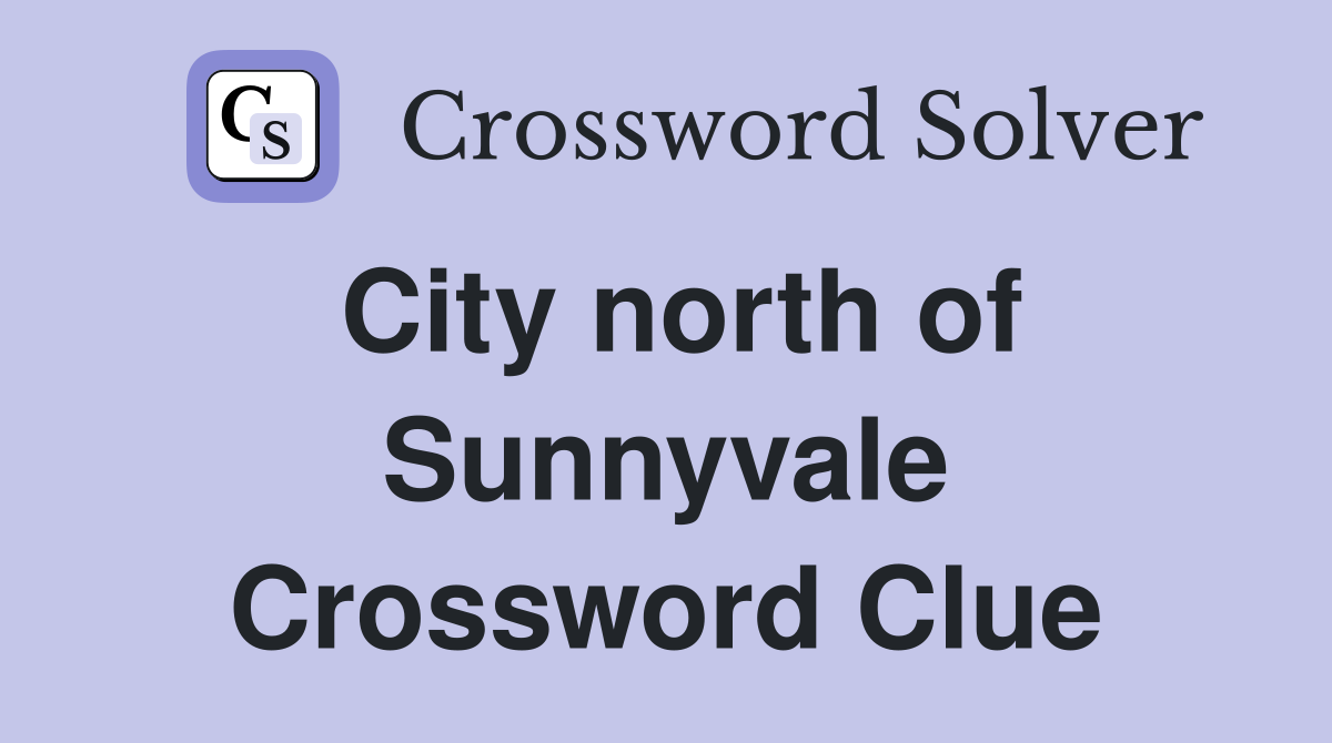 City north of Sunnyvale Crossword Clue