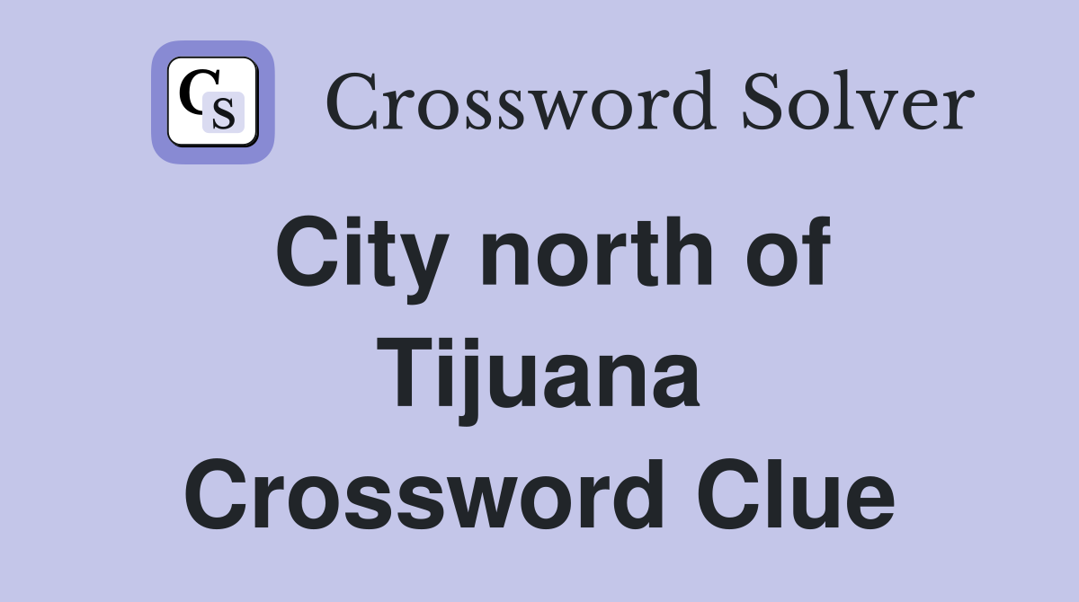 City north of Tijuana Crossword Clue