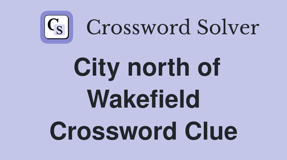 City north of Wakefield Crossword Clue