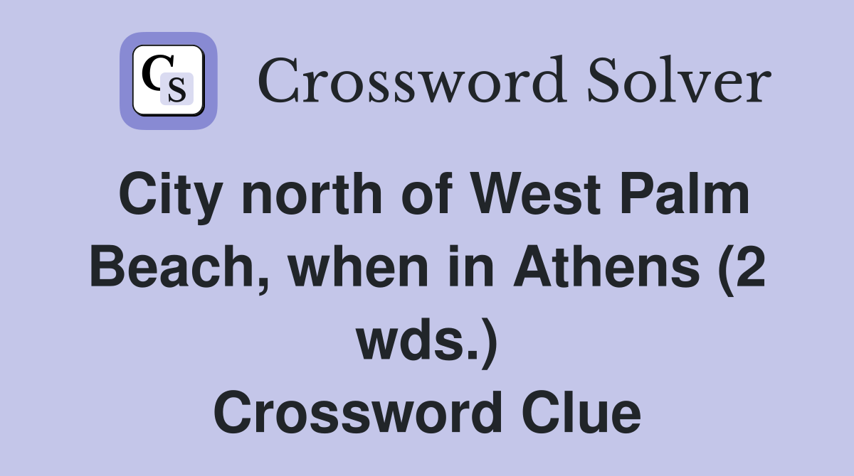 City north of West Palm Beach, when in Athens (2 wds.) Crossword Clue