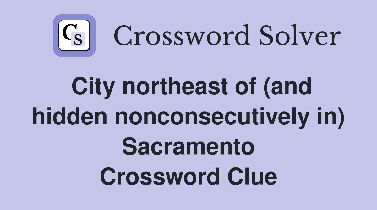 City northeast of (and hidden nonconsecutively in) Sacramento Crossword Clue