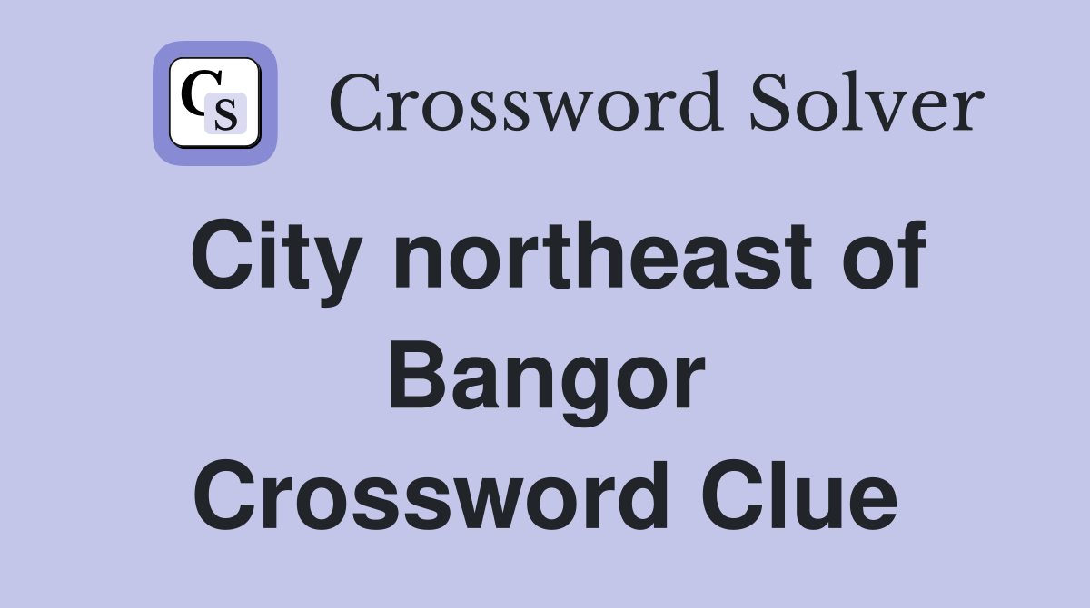 City northeast of Bangor Crossword Clue