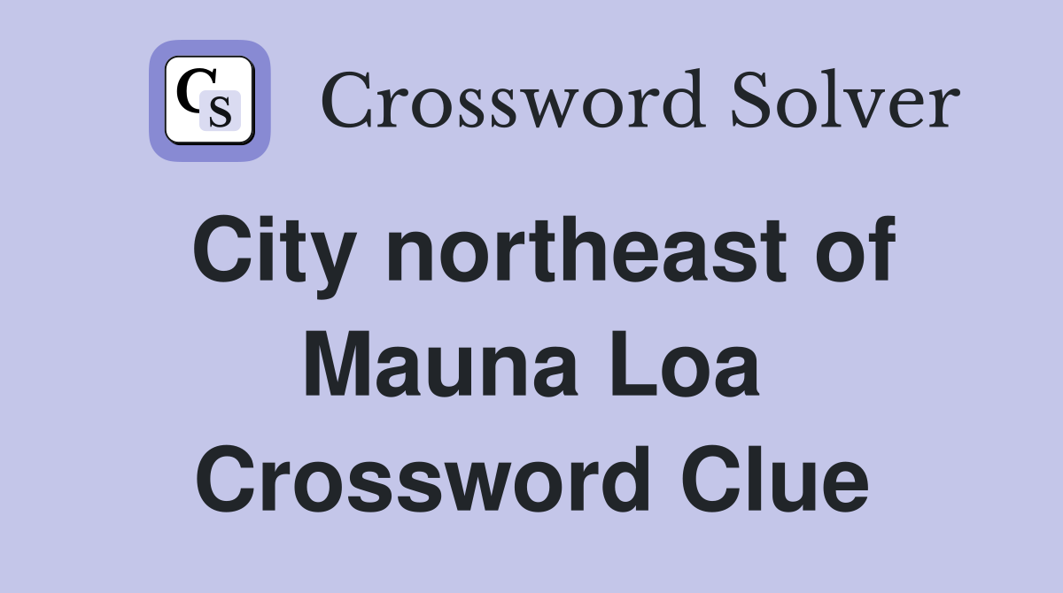 City northeast of Mauna Loa Crossword Clue