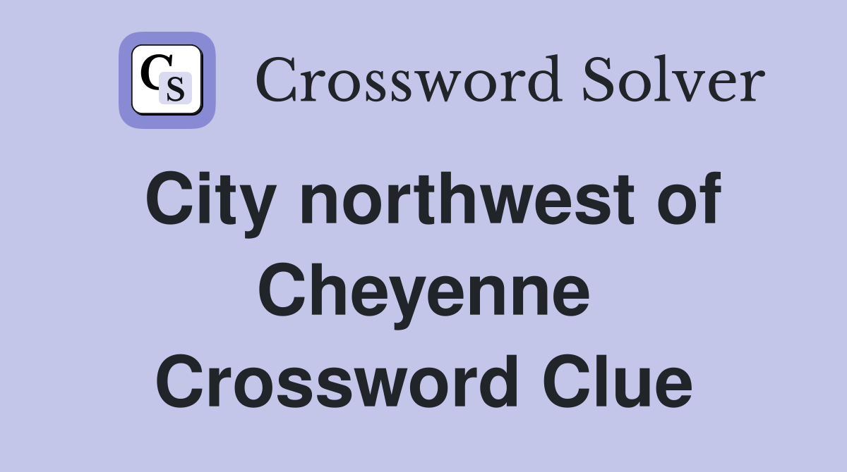 City northwest of Cheyenne Crossword Clue