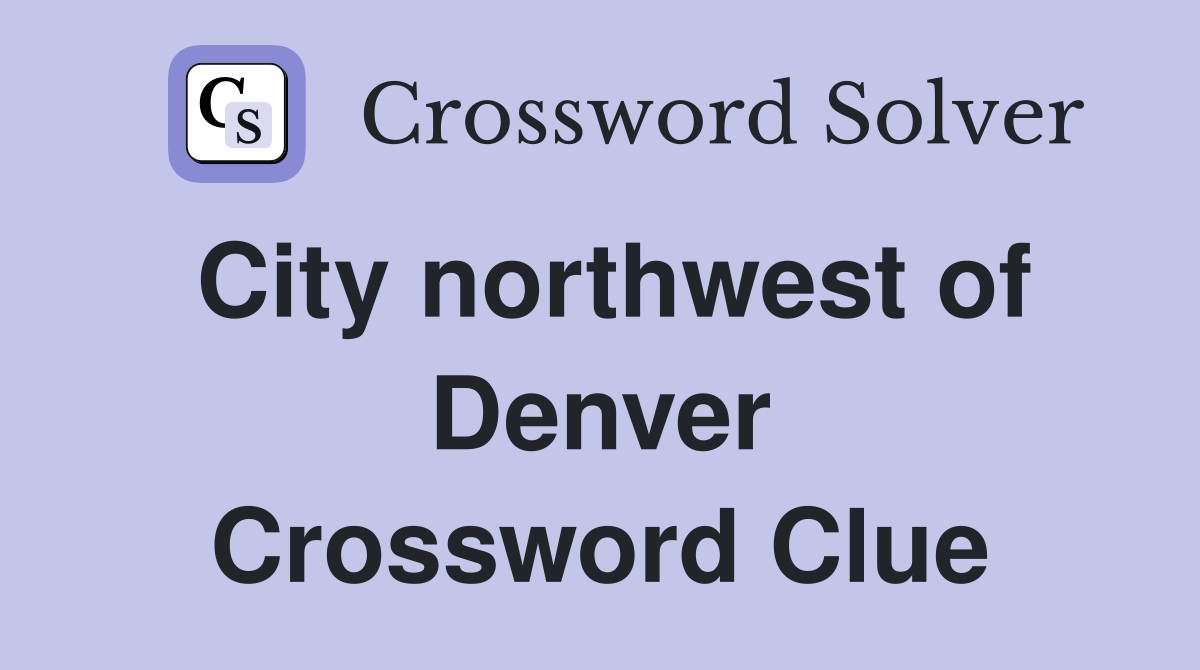 City northwest of Denver Crossword Clue