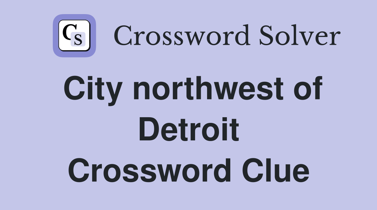 City northwest of Detroit Crossword Clue