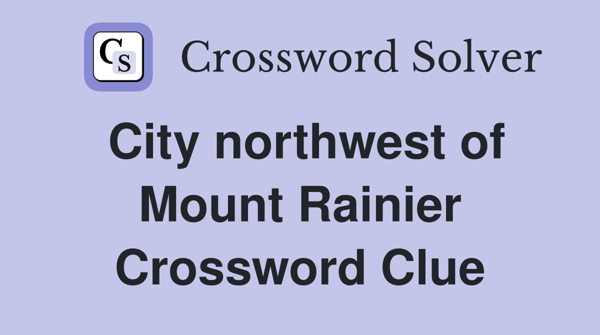City northwest of Mount Rainier Crossword Clue