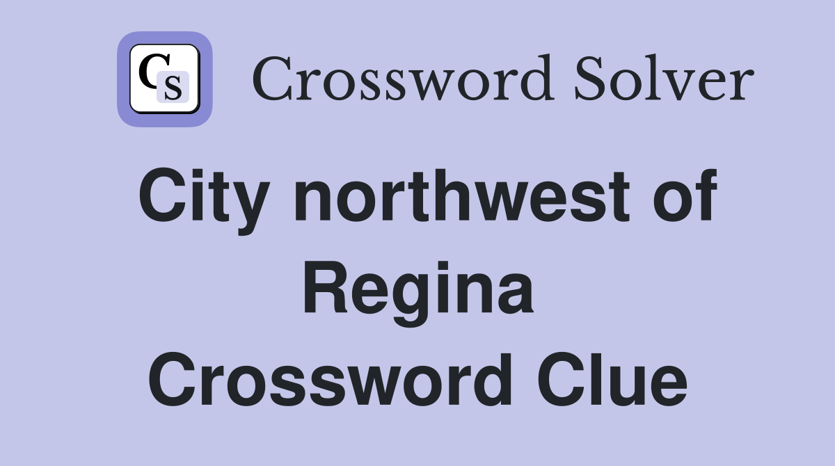 City northwest of Regina Crossword Clue