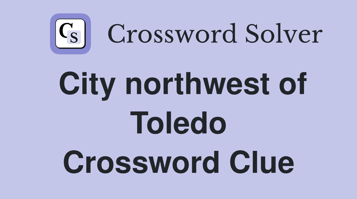 City northwest of Toledo Crossword Clue