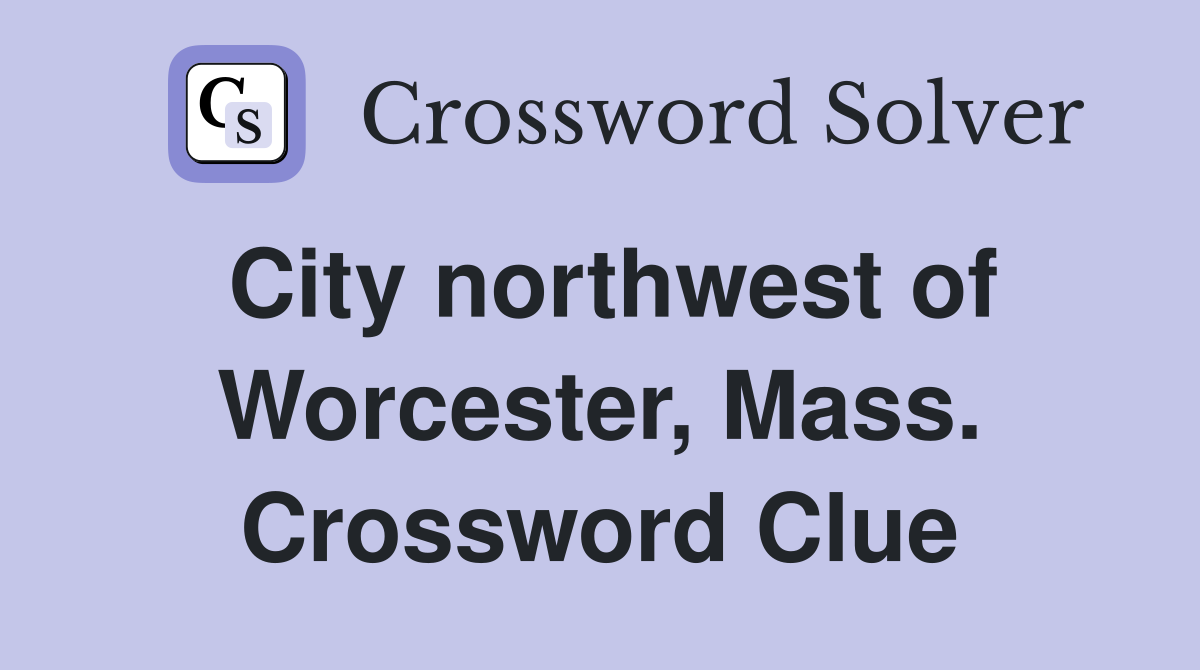 City northwest of Worcester, Mass. Crossword Clue