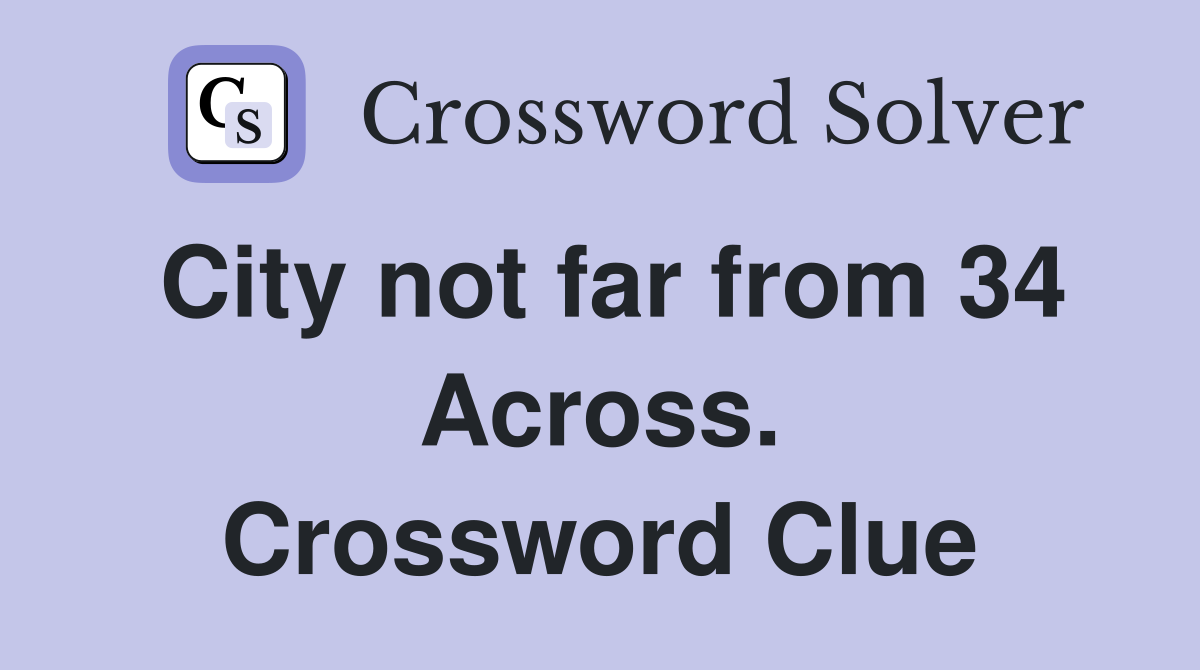 City not far from 34 Across. Crossword Clue