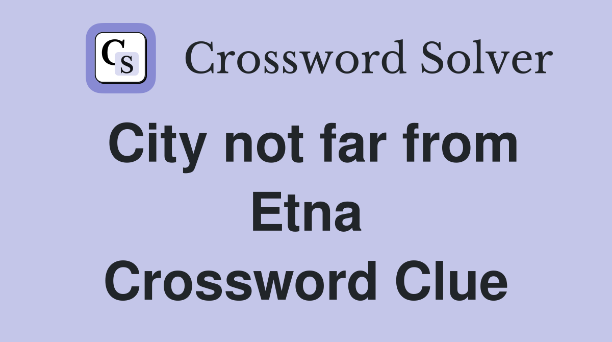 City not far from Etna Crossword Clue