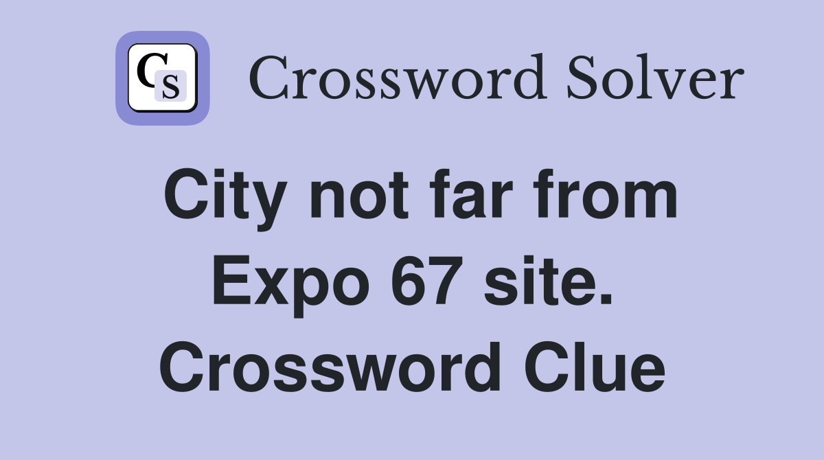 City not far from Expo 67 site. Crossword Clue