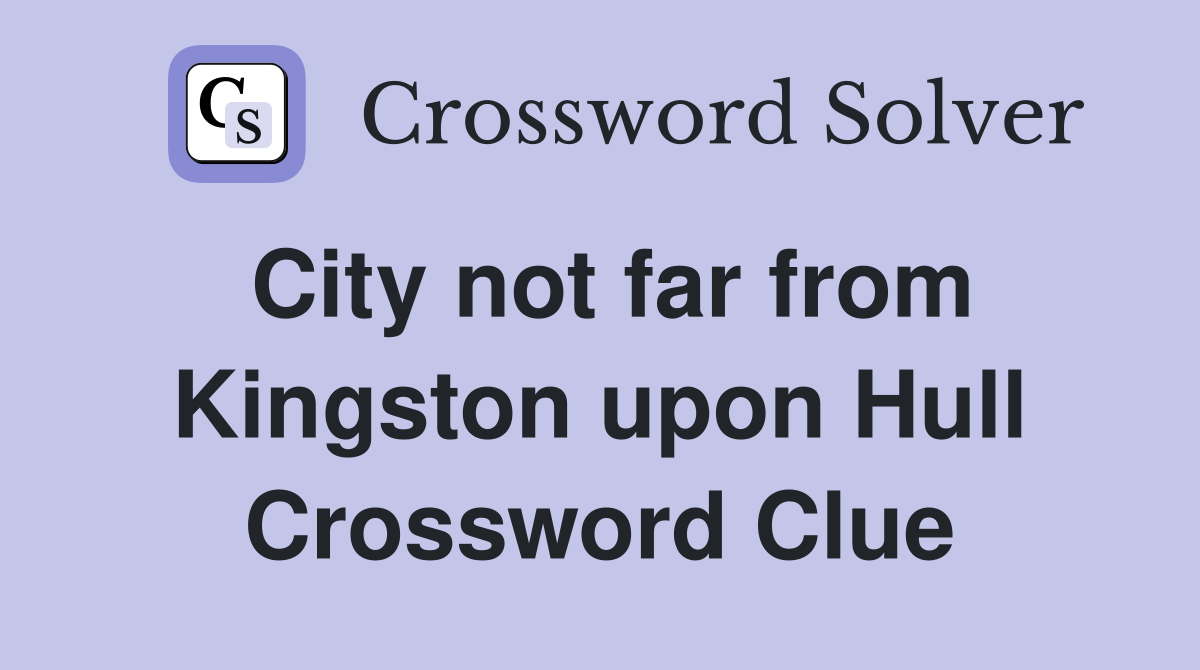City not far from Kingston upon Hull Crossword Clue