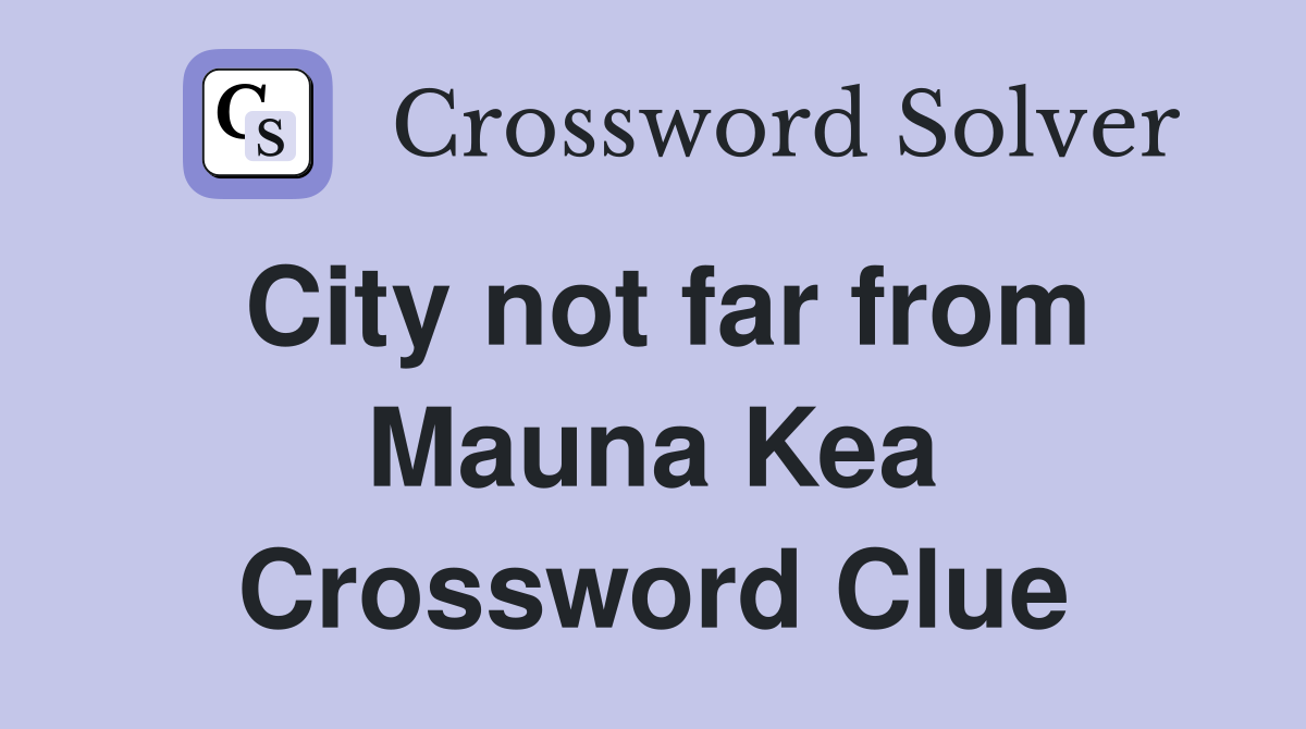 City not far from Mauna Kea Crossword Clue