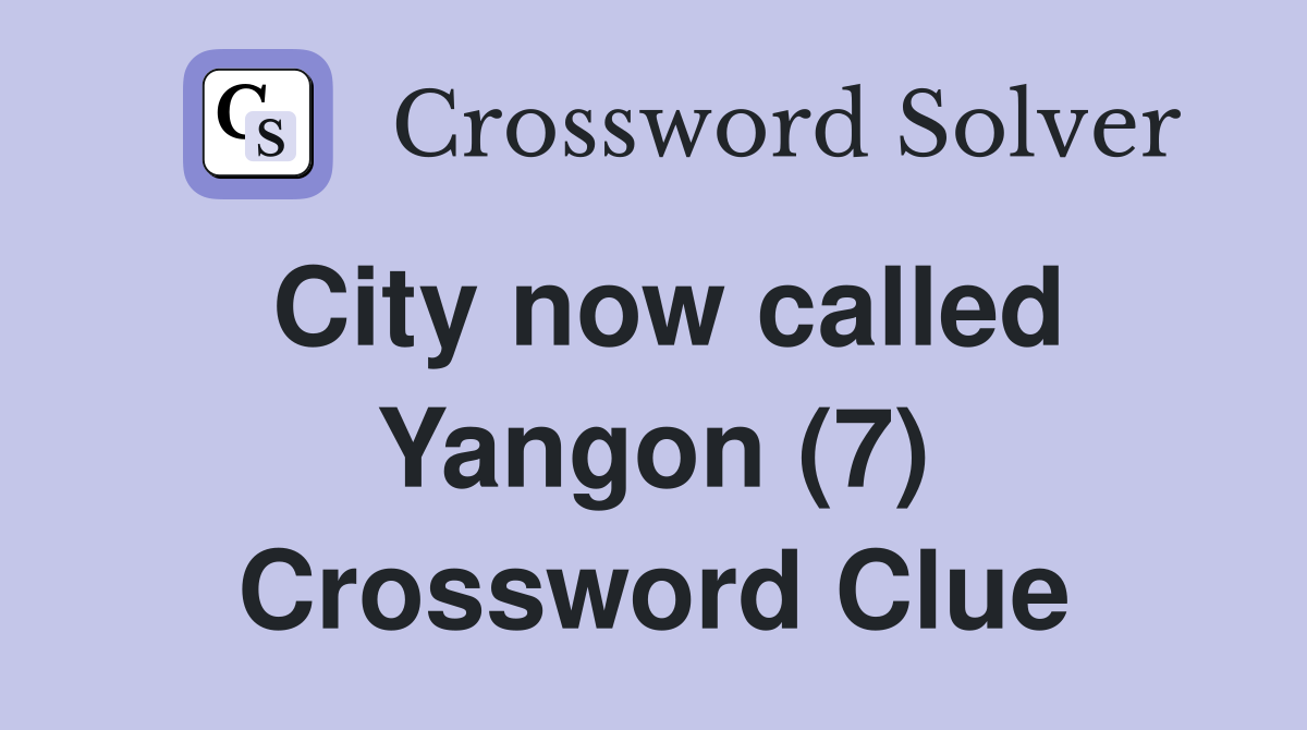 City now called Yangon (7) Crossword Clue