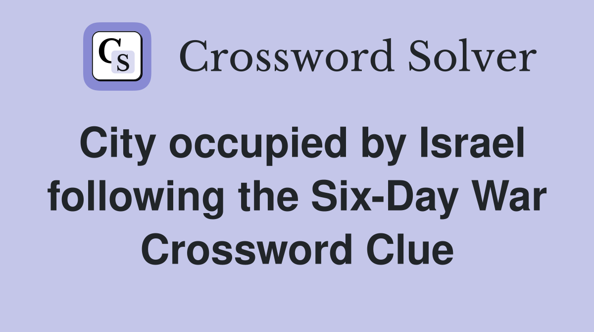 City occupied by Israel following the Six-Day War Crossword Clue