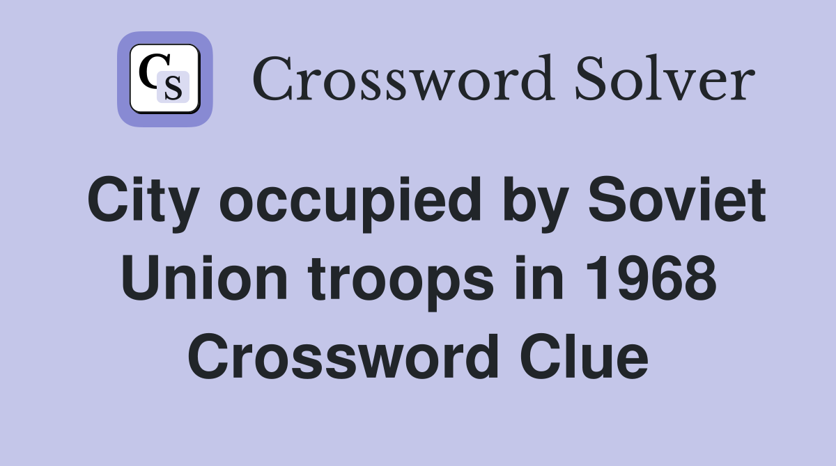 City occupied by Soviet Union troops in 1968 Crossword Clue