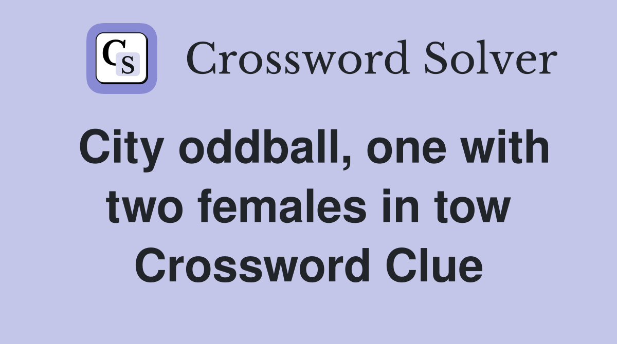 City oddball, one with two females in tow Crossword Clue