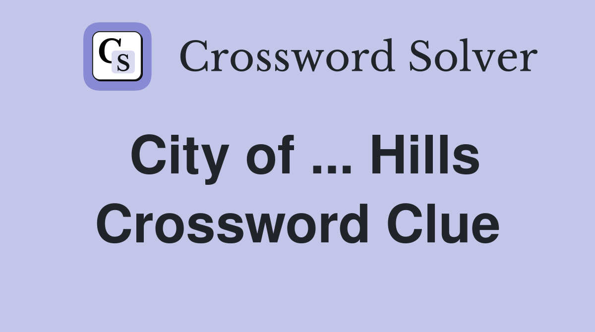 City of ... Hills Crossword Clue